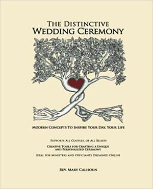 The Distinctive Wedding Ceremony: Planning Guide for Creating a Personalized, Unique Ceremony Supporting All Couples, Same Sex and Opposite Sex or How to Write Your Own Vows Ideal for Ministers and Online Officiants by Mary Calhoun