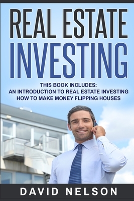 Real Estate Investing: An Introduction to Real Estate Investing, How to Make Money Flipping Houses by David Nelson