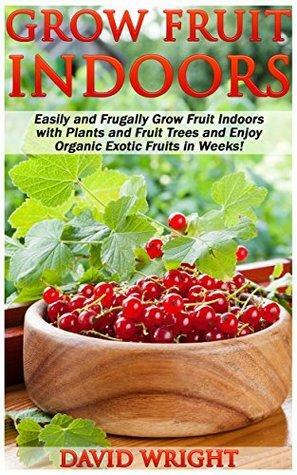 Grow Fruit Indoors by David Wright
