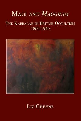 Magi and Maggidim: The Kabbalah in British Occultism 1860-1940 by Liz Greene