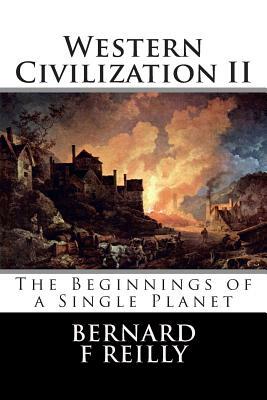 Western Civilization II: The Beginnings of a Single Planet by Bernard F. Reilly