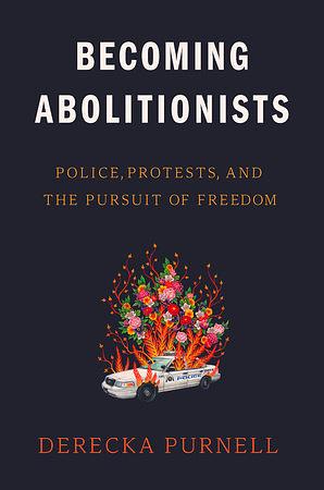 Becoming Abolitionists: Police, Protests, and the Pursuit of Freedom by Derecka Purnell