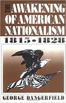 The Awakening of American Nationalism: 1815 - 1828 by George Dangerfield