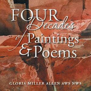 Four Decades of Paintings & Poems by Gloria Miller Allen