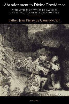 Abandonment to Divine Providence: With Letters of Father de Caussade on the Practice of Self-Abandonment by Jean-Pierre de Caussade, Jean-Pierre de Caussade