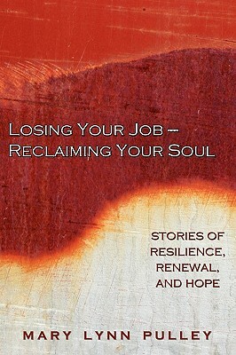 Losing Your Job- Reclaiming Your Soul by Mary Lynn Pulley