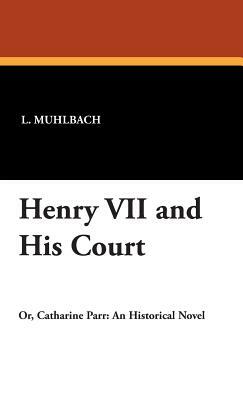 Henry VII and His Court by L. Muhlbach