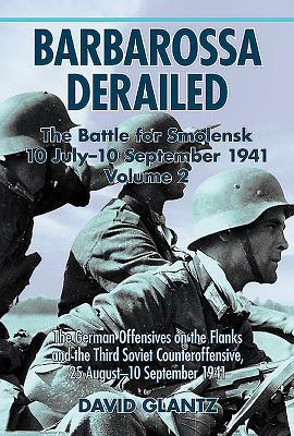 Barbarossa Derailed. Volume 2: The German Offensives on the Flanks and the Third Soviet Counteroffensive, 25 August-10 September 1941 by David M. Glantz