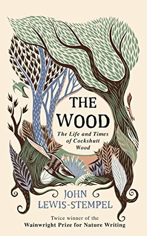 The Wood: The  Life and Times of Cockshutt Wood by John Lewis-Stempel