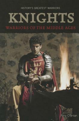 Knights: Warriors of the Middle Ages by Pliny O'Brian