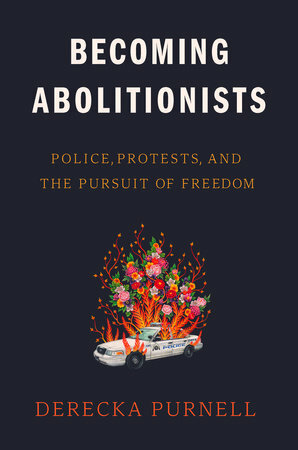 Becoming Abolitionists: Police, Protests, and the Pursuit of Freedom by Derecka Purnell