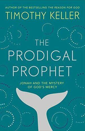 The Prodigal Prophet: Jonah and the Mystery of God's Mercy by Timothy Keller