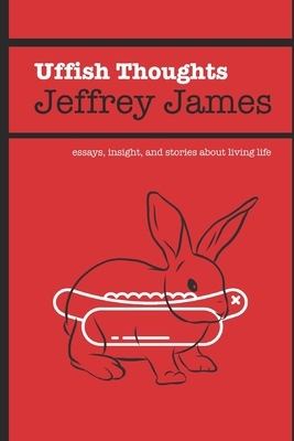 Uffish Thoughts: Essays, Insight, and Stories About Living Life by Jeffrey James