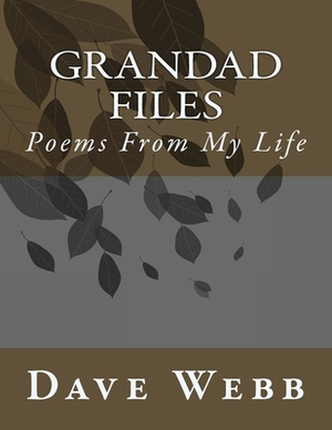 Grandad Files: Poems by Grandad Dave by Dave Webb