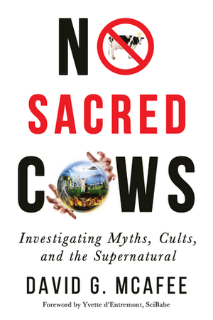 No Sacred Cows: Investigating Myths, Cults, and the Supernatural by David G. McAfee