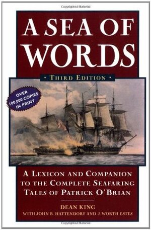 A Sea of Words: A Lexicon and Companion to the Complete Seafaring Tales of Patrick O'Brian by J. Worth Estes, John B. Hattendorf, Dean King