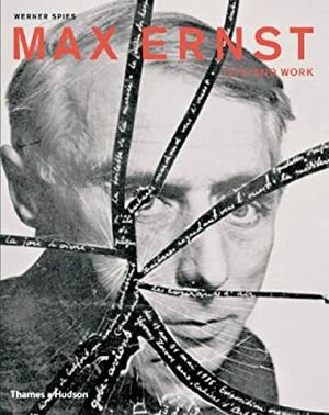 Max Ernst: Life and Work: An Autobiographical Collage by Werner Spies, Julia Drost