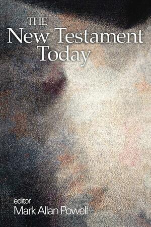The New Testament Today by Mark Allan Powell
