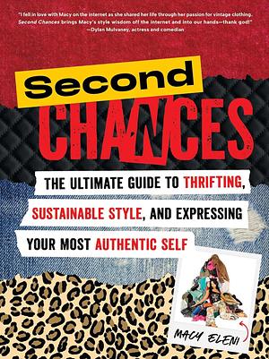 Second Chances: The Ultimate Guide to Thrifting, Sustainable Style, and Expressing Your Most Authentic Self by Macy Eleni