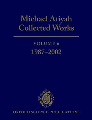 Michael Atiyah: Collected Works: Volume 6: 1987-2002 Volume 6 by Michael Atiyah