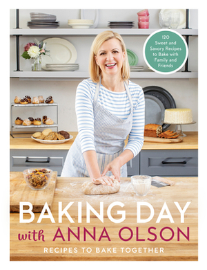 Baking Day with Anna Olson: Recipes to Bake Together: 120 Sweet and Savory Recipes to Bake with Family and Friends by Anna Olson