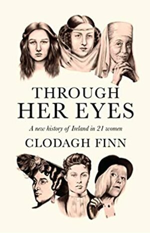Through Her Eyes: A New History of Ireland in 21 Women by Clodagh Finn