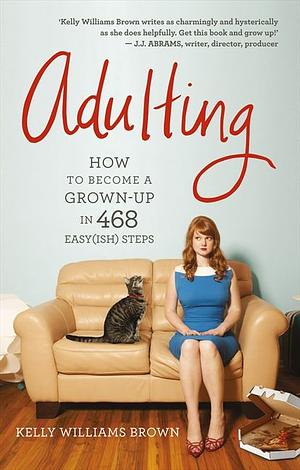 Adulting: How to become a grown-up in 468 easy(ish) steps by Kelly Williams Brown