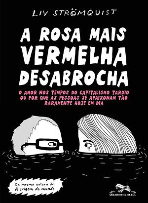 A rosa mais vermelha desabrocha - O amor nos tempos do capitalismo tardio ou por que as pessoas se apaixonam tão raramente hoje em dia by Liv Strömquist