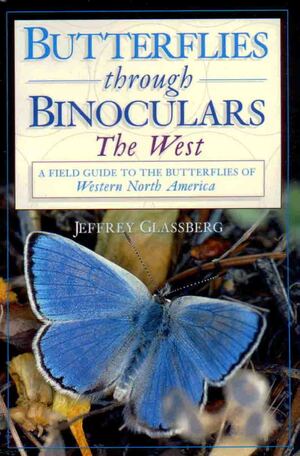 Butterflies Through Binoculars: The West a Field Guide to the Butterflies of Western North America by Jeffrey Glassberg