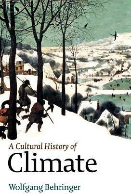 A Cultural History of Climate by Wolfgang Behringer