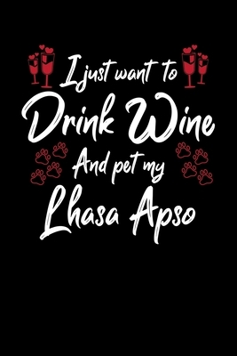 I Just Wanna Drink Wine And Pet My Lhasa Apso by Hopeful Designs