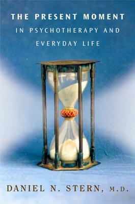 The Present Moment in Psychotherapy and Everyday Life by Daniel N. Stern