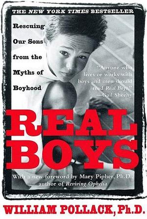 Real Boys: Rescuing Our Sons from the Myths of Boyhood by William Pollack