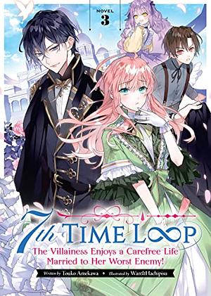 7th Time Loop: The Villainess Enjoys a Carefree Life Married to Her Worst Enemy! Vol. 3 by Touko Amekawa
