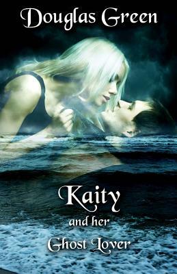 Kaity and Her Ghost Lover by Douglas Green