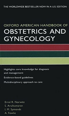 Oxford American Handbook of Obstetrics and Gynecology by I. Symonds, Errol R. Norwitz, S. Arulkumaran