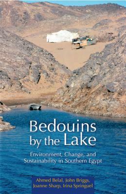 Bedouins by the Lake: Environment, Change, and Sustainability in Southern Egypt by Ahmed Belal, John Briggs, Joanne Sharp