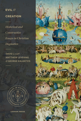 Evil and Creation: Historical and Constructive Essays in Christian Dogmatics by Matthew Levering, David Luy, George Kalantzis