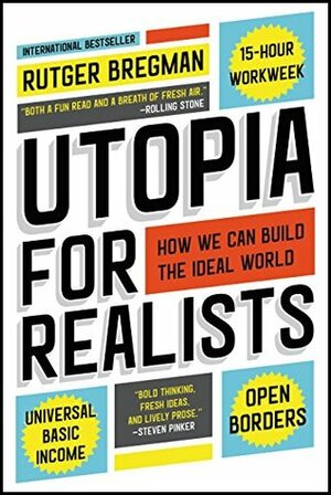 Utopia for Realists: How We Can Build the Ideal World by Rutger Bregman