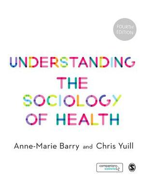 Understanding the Sociology of Health: An Introduction by Chris Yuill, Anne-Marie Barry