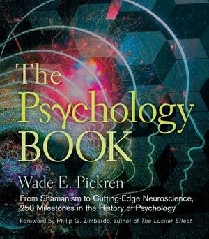 The Psychology Book: From Shamanism to Cutting-Edge Neuroscience, 250 Milestones in the History of Psychology by Wade E. Pickren