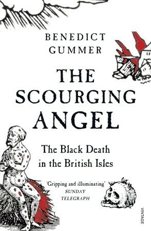 The Scourging Angel: The Black Death in the British Isles by Benedict Gummer