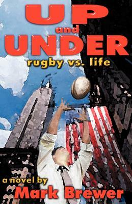 Up and Under: Rugby vs. Life by Mark Brewer