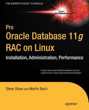Pro Oracle Database 11g Rac on Linux by Steve Shaw, Martin Bach, Julian Dyke