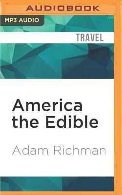 America the Edible: A Hungry History, from Sea to Dining Sea by Adam Richman