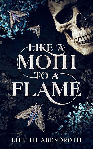 Like A Moth To A Flame by Lillith Abendroth, Lillith Abendroth