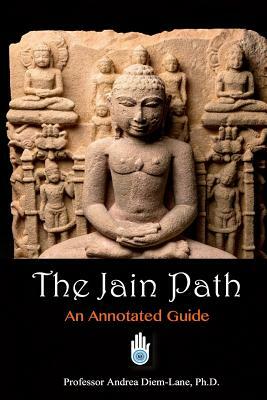 The Jain Path: An Annotated Guide by Andrea Diem-Lane