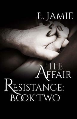 The Affair: Resistance Book Two by E. Jamie