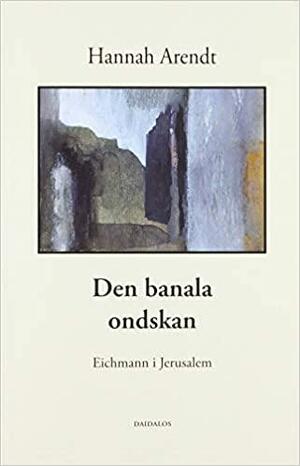 Den banala ondskan: Eichmann i Jerusalem by Hannah Arendt