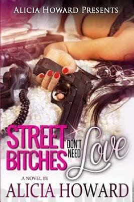 Street Bitches Don't Need Love by Alicia Howard